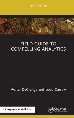 Field Guide to Compelling Analytics de Walter DeGrange