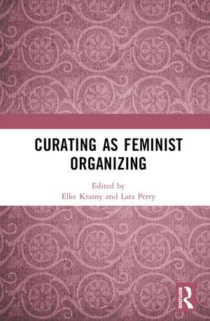 Curating as Feminist Organizing de Elke Krasny