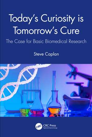 Today's Curiosity is Tomorrow's Cure: The Case for Basic Biomedical Research de Steve Caplan