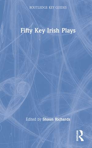 Fifty Key Irish Plays de Shaun Richards
