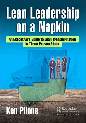 Lean Leadership on a Napkin: An Executive's Guide to Lean Transformation in Three Proven Steps de Ken Pilone