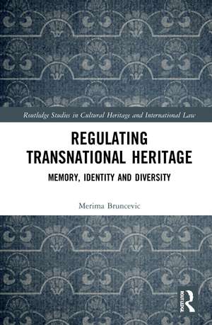 Regulating Transnational Heritage: Memory, Identity and Diversity de Merima Bruncevic