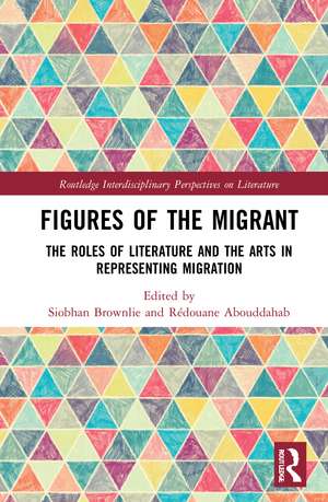 Figures of the Migrant: The Roles of Literature and the Arts in Representing Migration de Siobhan Brownlie