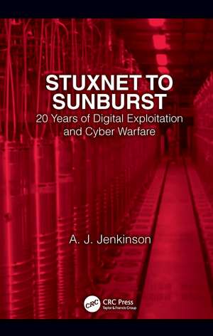 Stuxnet to Sunburst: 20 Years of Digital Exploitation and Cyber Warfare de Andrew Jenkinson