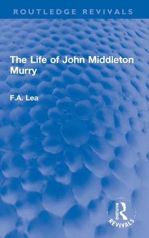 The Life of John Middleton Murry de F.A. Lea