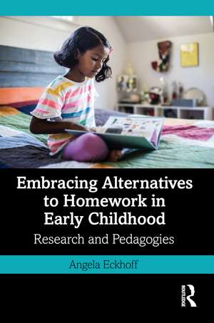 Embracing Alternatives to Homework in Early Childhood: Research and Pedagogies de Angela Eckhoff