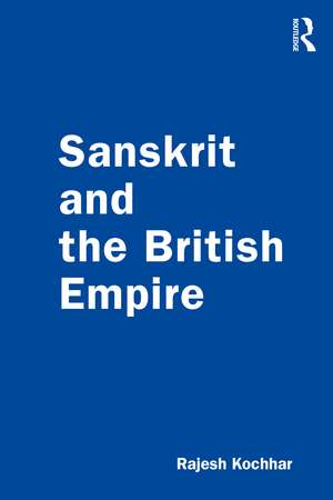 Sanskrit and the British Empire de Rajesh Kochhar