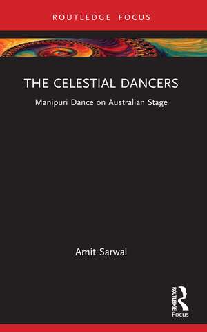 The Celestial Dancers: Manipuri Dance on Australian Stage de Amit Sarwal