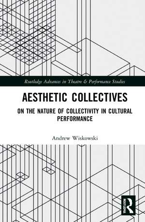 Aesthetic Collectives: On the Nature of Collectivity in Cultural Performance de Andrew Wiskowski