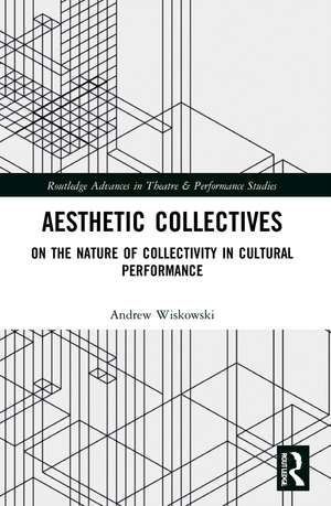 Aesthetic Collectives: On the Nature of Collectivity in Cultural Performance de Andrew Wiskowski