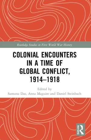 Colonial Encounters in a Time of Global Conflict, 1914–1918 de Santanu Das