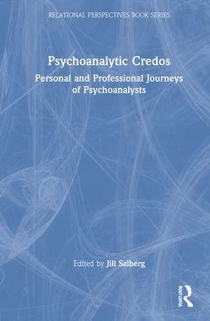 Psychoanalytic Credos: Personal and Professional Journeys of Psychoanalysts de Jill Salberg