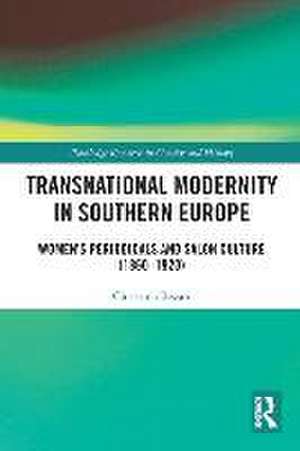 Transnational Modernity in Southern Europe: Women's Periodicals and Salon Culture (1860–1920) de Christina Bezari