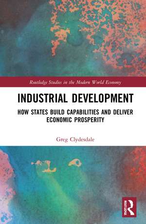 Industrial Development: How States Build Capabilities and Deliver Economic Prosperity de Greg Clydesdale