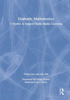 Dramatic Mathematics: 5 Stories to Support Early Maths Learning de Trisha Lee