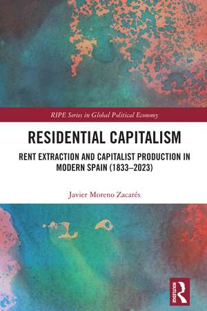 Residential Capitalism: Rent Extraction and Capitalist Production in Modern Spain (1833–2023) de Javier Moreno Zacarés