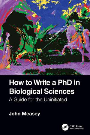 How to Write a PhD in Biological Sciences: A Guide for the Uninitiated de John Measey