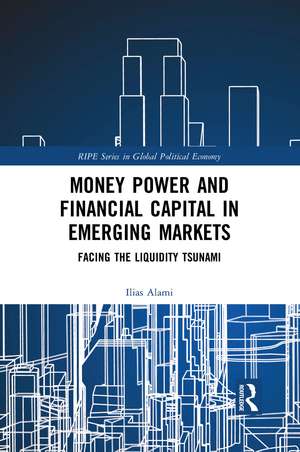 Money Power and Financial Capital in Emerging Markets: Facing the Liquidity Tsunami de Ilias Alami