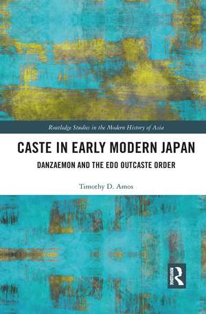 Caste in Early Modern Japan: Danzaemon and the Edo Outcaste Order de Timothy Amos