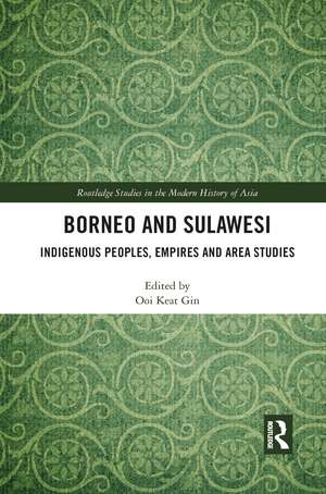 Borneo and Sulawesi: Indigenous Peoples, Empires and Area Studies de Ooi Keat Gin