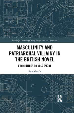 Masculinity and Patriarchal Villainy in the British Novel: From Hitler to Voldemort de Sara Martín