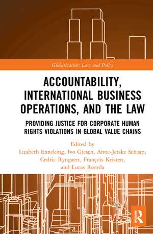 Accountability, International Business Operations and the Law: Providing Justice for Corporate Human Rights Violations in Global Value Chains de Liesbeth Enneking