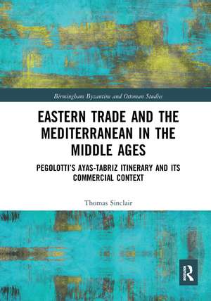 Eastern Trade and the Mediterranean in the Middle Ages: Pegolotti’s Ayas-Tabriz Itinerary and its Commercial Context de Thomas Sinclair