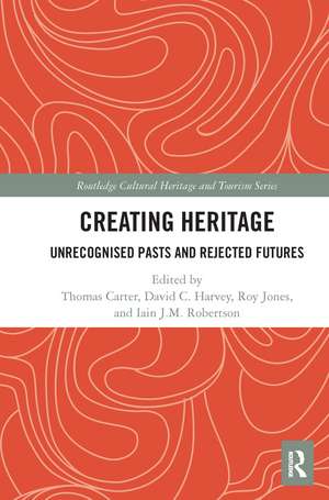 Creating Heritage: Unrecognised Pasts and Rejected Futures de Thomas Carter