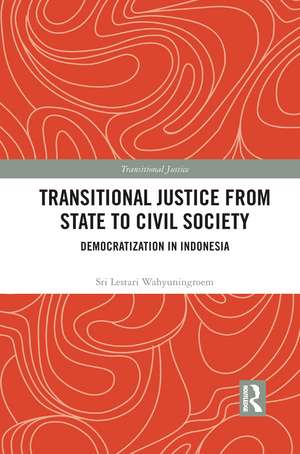 Transitional Justice from State to Civil Society: Democratization in Indonesia de Sri Lestari Wahyuningroem