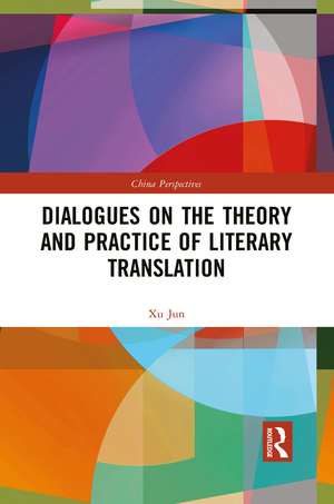 Dialogues on the Theory and Practice of Literary Translation de Xu Jun