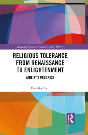 Religious Tolerance from Renaissance to Enlightenment: Atheist’s Progress de Eric MacPhail