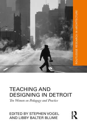 Teaching and Designing in Detroit: Ten Women on Pedagogy and Practice de Stephen Vogel