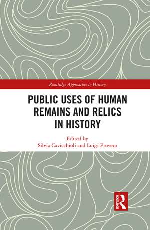 Public Uses of Human Remains and Relics in History de Silvia Cavicchioli