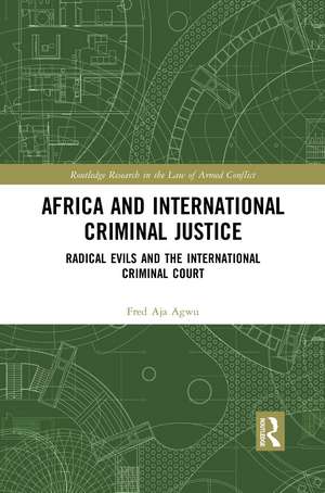 Africa and International Criminal Justice: Radical Evils and the International Criminal Court de Fred Agwu