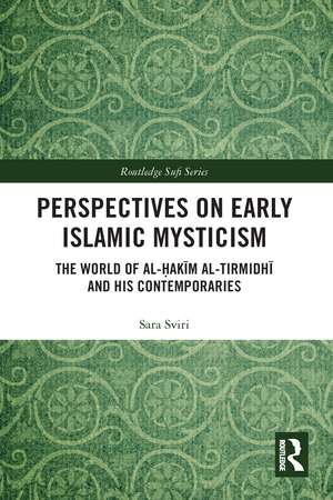 Perspectives on Early Islamic Mysticism: The World of al-Ḥakīm al-Tirmidhī and his Contemporaries de Sara Sviri