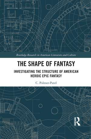 The Shape of Fantasy: Investigating the Structure of American Heroic Epic Fantasy de Charul Palmer-Patel