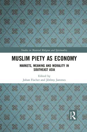 Muslim Piety as Economy: Markets, Meaning and Morality in Southeast Asia de Johan Fischer