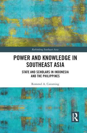 Power and Knowledge in Southeast Asia: State and Scholars in Indonesia and the Philippines de Rommel Curaming