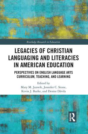 Legacies of Christian Languaging and Literacies in American Education: Perspectives on English Language Arts Curriculum, Teaching, and Learning de Mary M. Juzwik