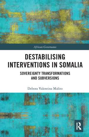 Destabilising Interventions in Somalia: Sovereignty Transformations and Subversions de Debora Valentina Malito