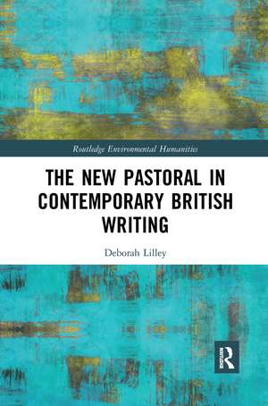 The New Pastoral in Contemporary British Writing de Deborah Lilley