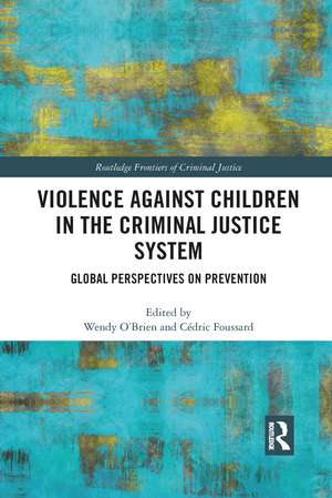 Violence Against Children in the Criminal Justice System: Global Perspectives on Prevention de Wendy O'Brien