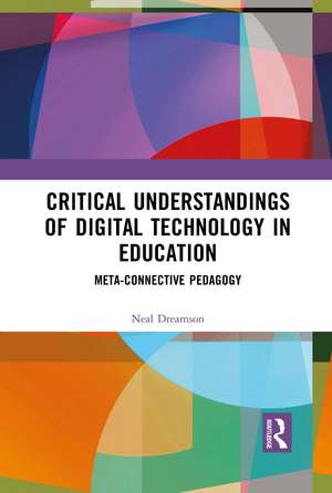 Critical Understandings of Digital Technology in Education: Meta-Connective Pedagogy de Neal Dreamson