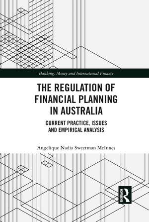 The Regulation of Financial Planning in Australia: Current Practice, Issues and Empirical Analysis de Angelique Nadia Sweetman McInnes