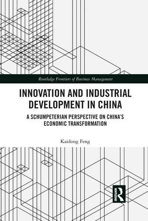 Innovation and Industrial Development in China: A Schumpeterian Perspective on China’s Economic Transformation de Kaidong Feng