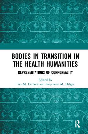 Bodies in Transition in the Health Humanities: Representations of Corporeality de Lisa M Detora