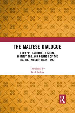 The Maltese Dialogue: Giuseppe Cambiano, History, Institutions, and Politics of the Maltese Knights 1554–1556 de Kiril Petkov