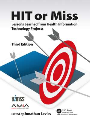 HIT or Miss, 3rd Edition: Lessons Learned from Health Information Technology Projects de Jonathan Leviss