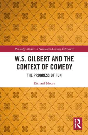 W.S. Gilbert and the Context of Comedy: The Progress of Fun de Richard Moore