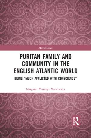 Puritan Family and Community in the English Atlantic World: Being “Much Afflicted with Conscience” de Margaret Manchester